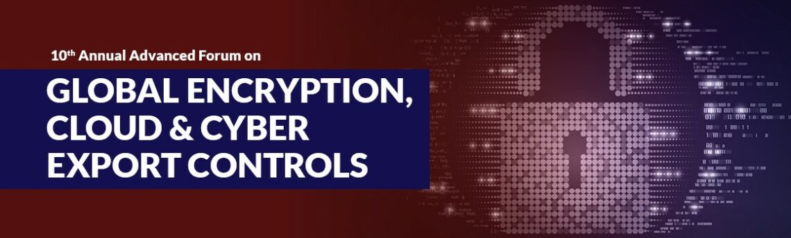 New Virtual Format for 10th Annual Advanced Forum on Global Encryption, Cloud & Cyber Export Controls to be held September 10-11, 2020